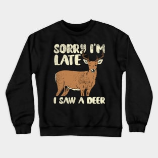 Sorry I'm Late I Saw A Deer Crewneck Sweatshirt